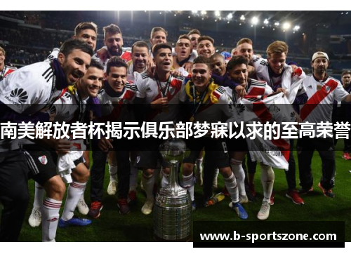 南美解放者杯揭示俱乐部梦寐以求的至高荣誉