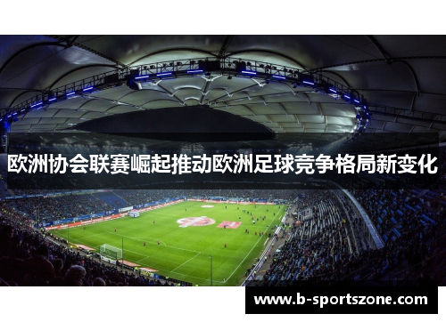 欧洲协会联赛崛起推动欧洲足球竞争格局新变化