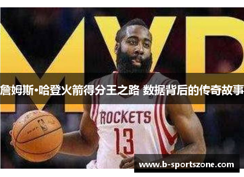 詹姆斯·哈登火箭得分王之路 数据背后的传奇故事