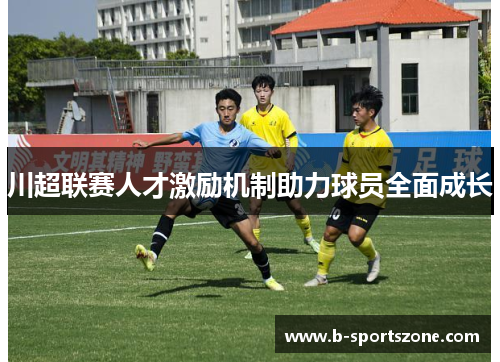 川超联赛人才激励机制助力球员全面成长