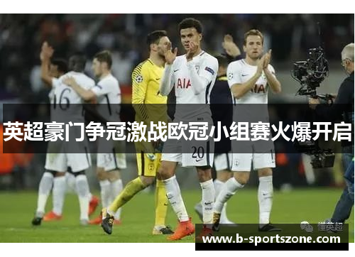 英超豪门争冠激战欧冠小组赛火爆开启