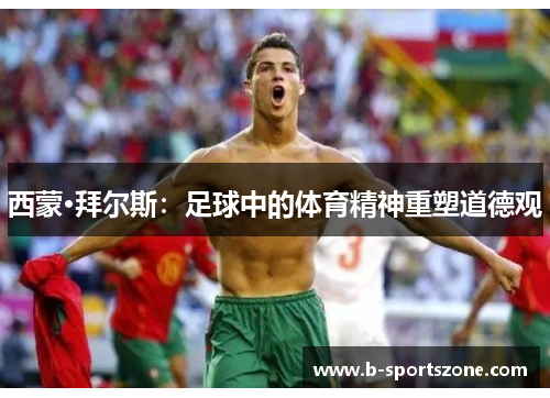 西蒙·拜尔斯：足球中的体育精神重塑道德观